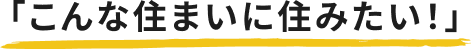 「こんな住まいに住みたい！」