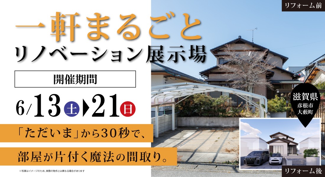 【彦根リノベモデルハウス完成見学会】6/13(土)・14(日)・20(土)・21(日)｜「ただいま」から30秒で、部屋が片付く魔法の間取り。